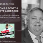 Thomas Scott and Brett Larrabee Share the Top 5 Qualities to Expect in a Franchise Recruiter 